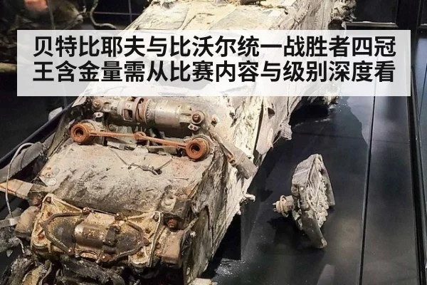 贝特比耶夫与比沃尔统一战胜者四冠王含金量需从比赛内容与级别深度看