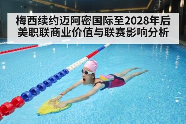 梅西续约迈阿密国际至2028年后美职联商业价值与联赛影响分析
